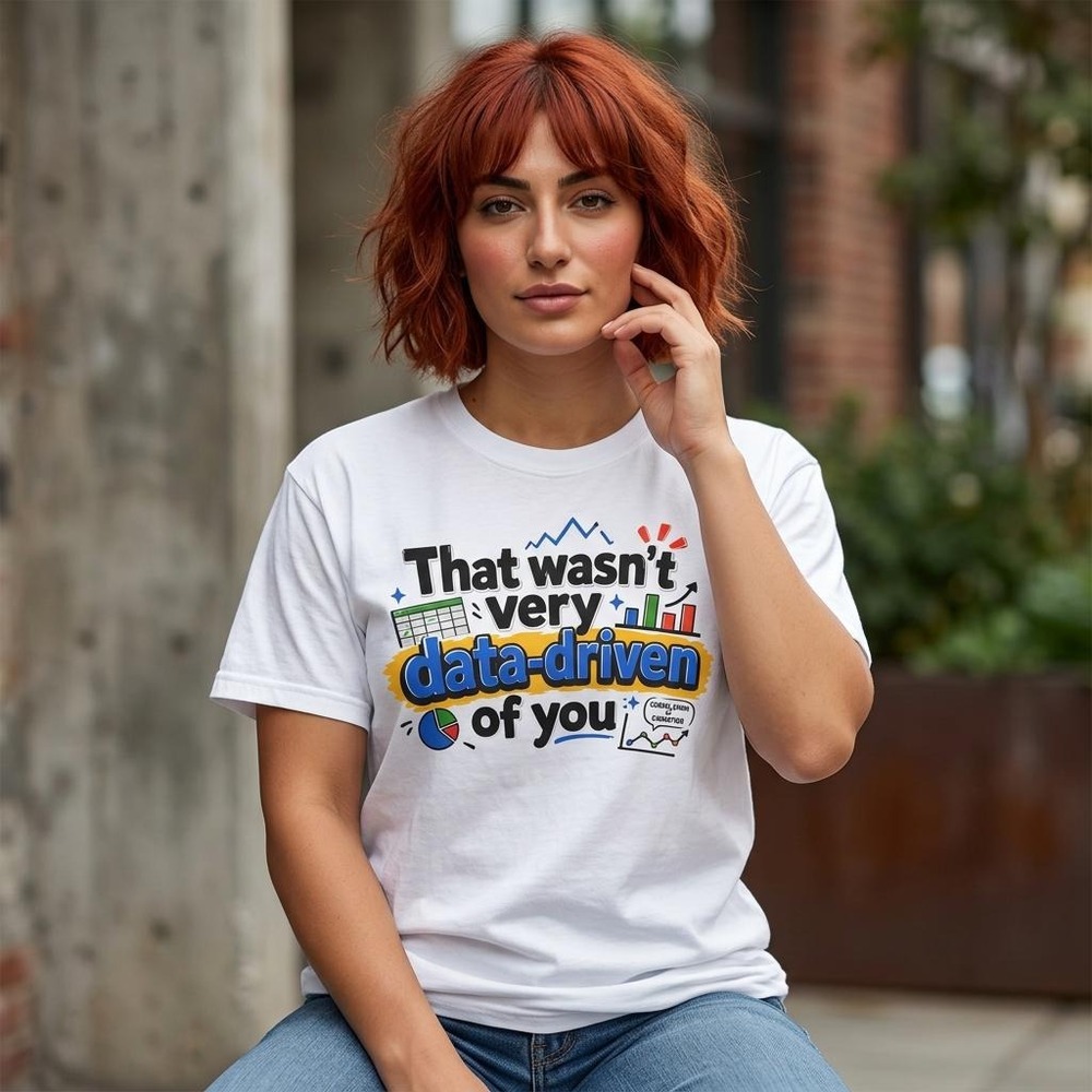 Comfort Colors That Wasn't Very Data-Driven of You T-shirt Data Science Tee